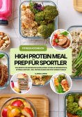 ebook: High Protein Meal Prep für Sportler: 1000 Rezepte für maximalen Muskelaufbau, schnelle Regeneration 