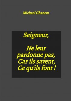 eBook: Seigneur, Ne leur pardonne pas, Car ils savent, Ce qu'ils font !