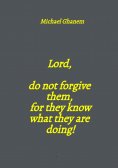 eBook: Lord, do not forgive them, for they know what they are doing!