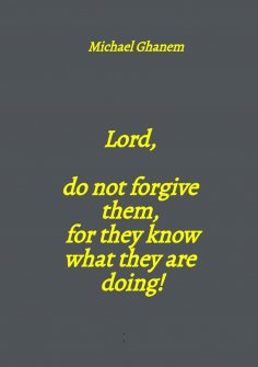 eBook: Lord, do not forgive them, for they know what they are doing!