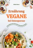 ebook: Vegane Ernährung bei Osteoporose: Das Kochbuch mit 150 knochenstärkenden Rezepten – Mit pflanzlicher