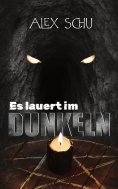 eBook: Es lauert im Dunkeln: Horrorbuch über die Angst vor der Dunkelheit und dem Monster darin