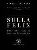 eBook: Sulla Felix – Roms erster Diktator – Der Marsch auf Rom 88 v. Chr. – Aufstieg, Bürgerkrieg und Dikta