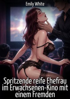 ebook: Spritzende reife Ehefrau im Erwachsenen-Kino mit einem Fremden