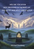 ebook: Wie die Töchter der Dreieinigen Morrígan das Licht der Welt erblickten