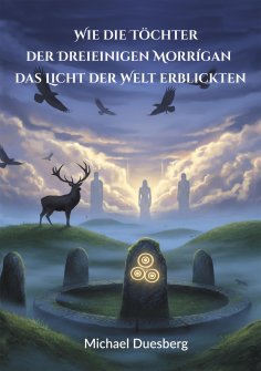 ebook: Wie die Töchter der Dreieinigen Morrígan das Licht der Welt erblickten