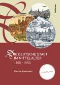 eBook: Die deutsche Stadt im Mittelalter 1150–1550