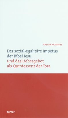 ebook: Der sozial-egalitäre Impetus der Bibel Jesu und das Liebesgebot als Quintessenz der Tora