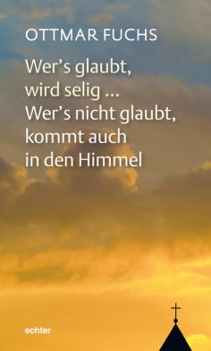 eBook: Wer's glaubt, wird selig ... Wer's nicht glaubt, kommt auch in den Himmel