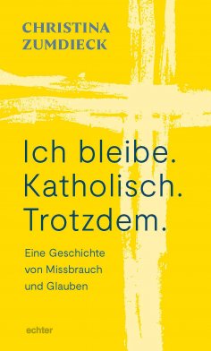 eBook: Ich bleibe. Katholisch. Trotzdem.