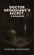 eBook: Doctor Grimshawe's Secret: A romance