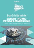 eBook: Mach's einfach: Erste Schritte mit der Smart-Home-Programmierung