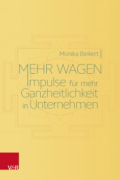 eBook: Mehr wagen: Impulse für mehr Ganzheitlichkeit in Unternehmen