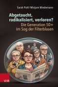 eBook: Abgetaucht, radikalisiert, verloren? Die Generation 50+ im Sog der Filterblasen