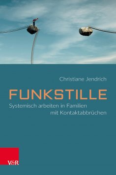 ebook: Funkstille: Systemisch arbeiten in Familien mit Kontaktabbrüchen