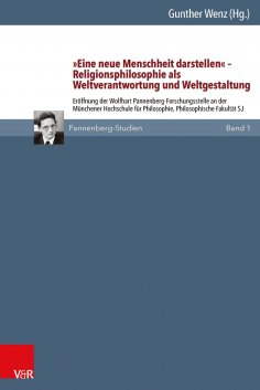 eBook: »Eine neue Menschheit darstellen« – Religionsphilosophie als Weltverantwortung und Weltgestaltung