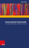 ebook: Psychoanalytische Psychosomatik – eine moderne Konzeption in Theorie und Praxis
