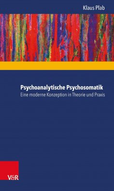 ebook: Psychoanalytische Psychosomatik – eine moderne Konzeption in Theorie und Praxis