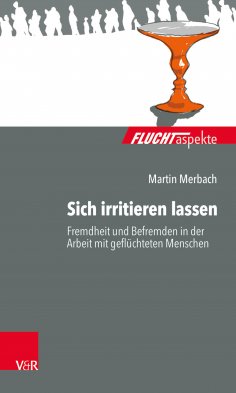 eBook: Sich irritieren lassen: Fremdheit und Befremden in der Arbeit mit geflüchteten Menschen