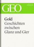 eBook: Gold: Geschichten zwischen Glanz und Gier (GEO eBook Single)