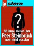 eBook: 88 Dinge, die Sie über Peer Steinbrück noch nicht wussten (stern eBook Single)