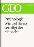 ebook: Psychologie: Wie viel Stress verträgt der Mensch? (GEO eBook)