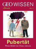 ebook: Pubertät: Wenn Kinder ins Chaos stürzen (GEO Wissen eBook Nr. 3)