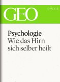 ebook: Psychologie: Wie das Hirn sich selber heilt (GEO eBook Single)
