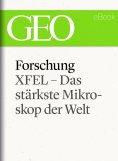 eBook: Forschung: XFEL – Das stärkste Mikroskop der Welt (GEO eBook Single)