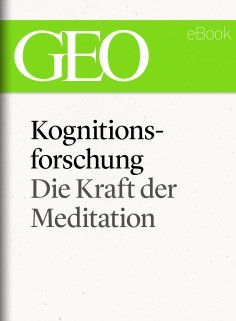 eBook: Kognitionsforschung: Die Kraft der Meditation (GEO eBook Single)