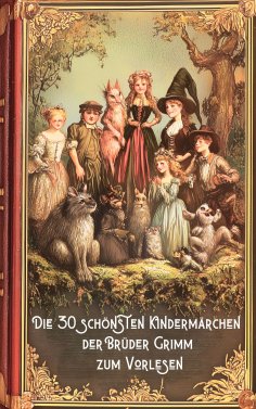 eBook: Märchenbuch. Die 30 schönsten Kindermärchen der Brüder Grimm zum Vorlesen