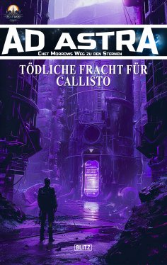 eBook: Ad Astra – Chet Morrows Weg zu den Sternen, Neue Abenteuer 18: Tödliche Fracht für Callisto