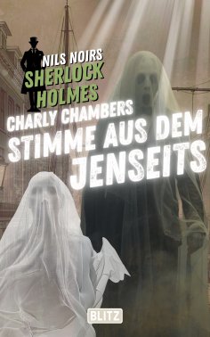 ebook: Charly Chambers Stimme aus dem Jenseits (Nils Noirs Sherlock Holmes 25)
