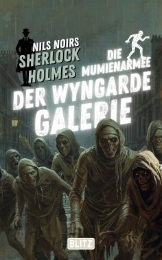 ebook: Die Mumienarmee der Wyngarde-Galerie (Nils Noirs Sherlock Holmes 27)