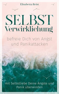 eBook: Selbstverwirklichung - befreie Dich von Angst und Panikattacken