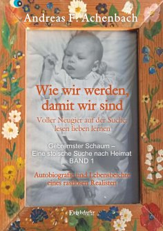 eBook: Gebremster Schaum – Eine stoische Suche nach Heimat – Autobiografie und Lebensbeichte eines rastlose