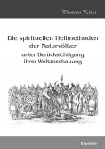 ebook: Die spirituellen Heilmethoden der Naturvölker unter Berücksichtigung ihrer Weltanschauung