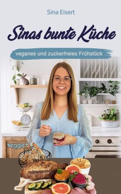 eBook: Sinas bunte Küche - veganes und zuckerfreies Frühstück