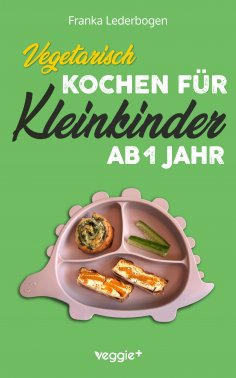 ebook: Vegetarisch kochen für Kleinkinder ab 1 Jahr