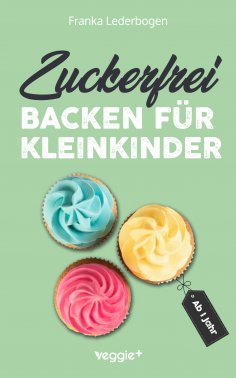 eBook: Zuckerfrei backen für Kleinkinder ab 1 Jahr
