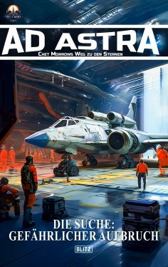 ebook: Ad Astra – Chet Morrows Weg zu den Sternen, Neue Abenteuer 28: Die Suche: Gefährlicher Aufbruch