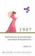 ebook: 1907 - Kaffehäuser, Konsumtempel und andere Sehnsuchtsorte