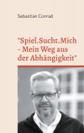 eBook: Spiel.Sucht.Mich - Mein Weg aus der Abhängigkeit