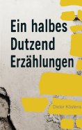 eBook: Eine halbes Dutzend Erzählungen