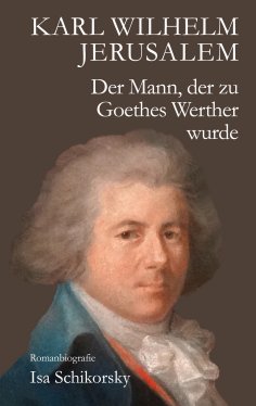 ebook: Karl Wilhelm Jerusalem. Der Mann, der zu Goethes Werther wurde