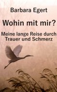 eBook: Wohin mit mir? Meine lange Reise durch Trauer und Schmerz