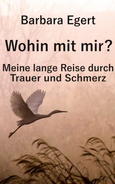 eBook: Wohin mit mir? Meine lange Reise durch Trauer und Schmerz