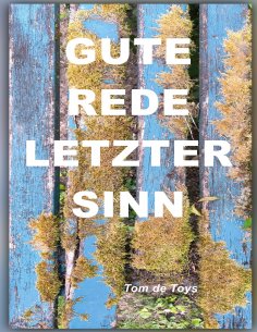 ebook: GUTE REDE, LETZTER SINN! VON DER UNKONTROLLIERBAREN SELBSTVERSTÄNDLICHKEIT DER LIEBE UND ANDEREN UNE