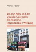 ebook: Tin Pan Alley und die Ukulele: Geschichte, Einfluss und internationale Wirkung