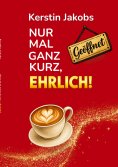 eBook: Nur mal ganz kurz, ehrlich